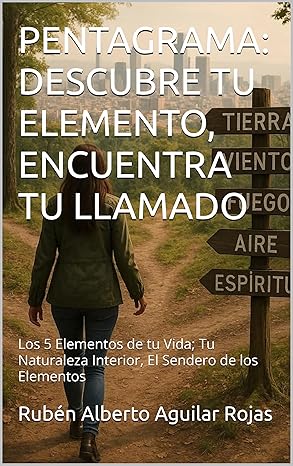 PENTAGRAMA: DESCUBRE TU ELEMENTO, ENCUENTRA TU LLAMADO: Los 5 Elementos de tu Vida; Tu Naturaleza Interior, El Sendero de los Elementos Edición Kindle